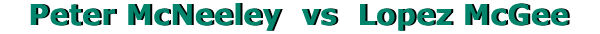 PETER McNEELEY vs LOPEZ McGEE